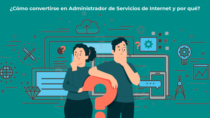 ¿Cómo convertirse en Administrador de Servicios de Internet y por qué?