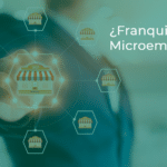 Franquicia o Microempresa Diferencias y cómo lograr el Éxito