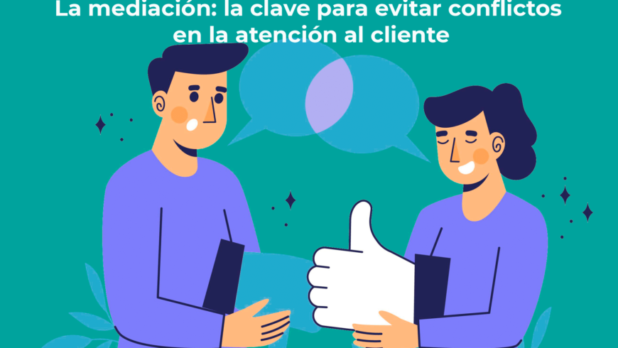 La mediación: la clave para evitar conflictos en la atención al cliente