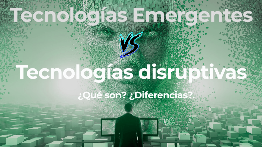 Tecnologías Emergentes y Tecnologías Disruptivas. ¿Qué son? ¿Diferencias?.