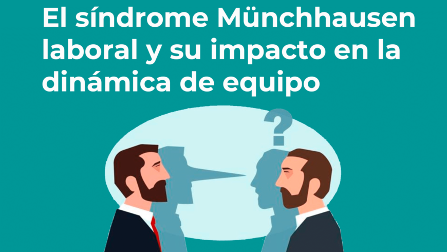 El síndrome Münchhausen laboral y su impacto en la dinámica de equipo