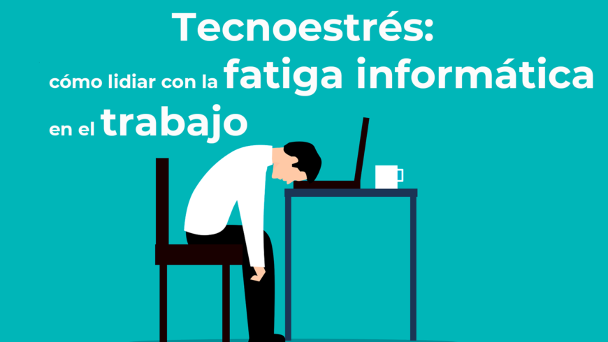 Tecnoestrés: cómo lidiar con la fatiga informática en el trabajo
