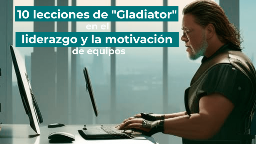 10 lecciones de «Gladiator» en el liderazgo y la motivación de equipos