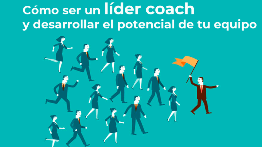 Cómo ser un líder coach y desarrollar el potencial de tu equipo