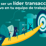 Cómo ser un líder transaccional efectivo en tu equipo de trabajo