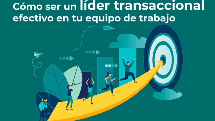 Cómo ser un líder transaccional efectivo en tu equipo de trabajo