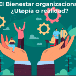 El Bienestar organizacional Utopía o realidad