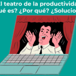 El teatro de la productividad Qué es Por qué Soluciones