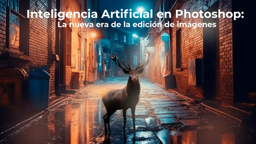 Inteligencia Artificial en Photoshop: La nueva era de la edición de imágenes