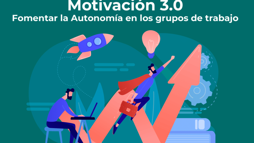 Motivación 3.0: Fomentar la Autonomía en los grupos de trabajo