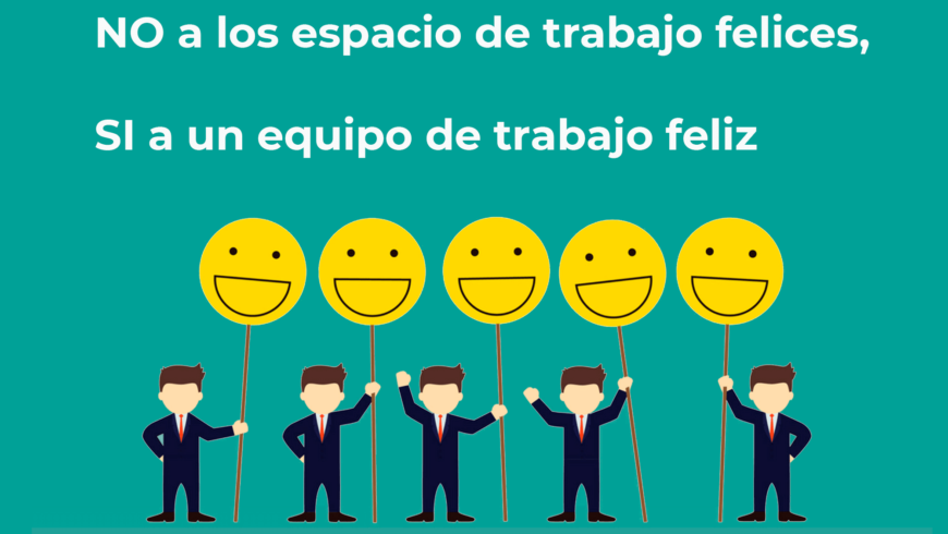No a los espacio de trabajo felices, Si a un equipo de trabajo feliz