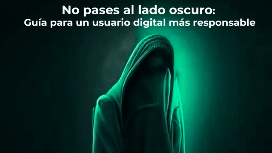 No pases al lado oscuro: Guía para un usuario digital más responsable