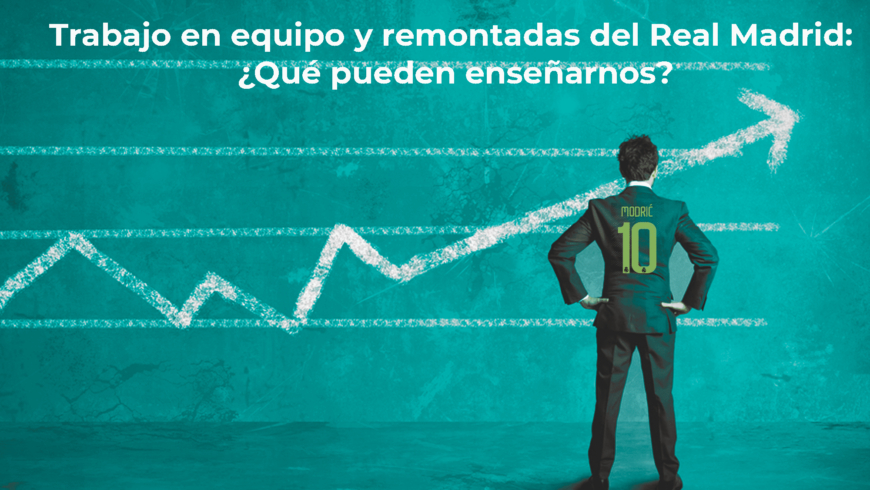 Trabajo en equipo y remontadas del Real Madrid: ¿Qué pueden enseñarnos?