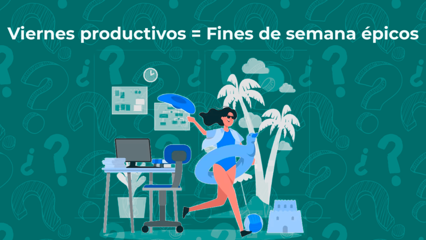 Viernes productivos = Fines de semana épicos -> Descubre cómo hacerlo