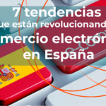 7 tendencias que están revolucionando el comercio electrónico en España