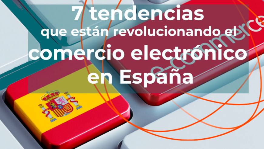 7 tendencias que están revolucionando el comercio electrónico en España