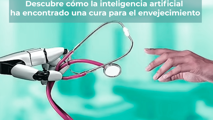 Descubre cómo la inteligencia artificial ha encontrado una cura para el envejecimiento