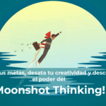 Eleva tus metas desata tu creatividad y descubre el poder del Moonshot Thinking ahora