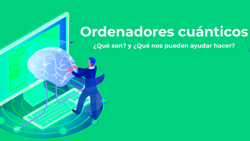 Ordenadores cuánticos que son y  que nos pueden ayudar hacer