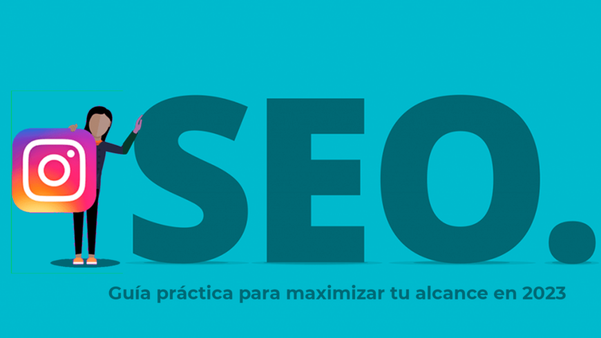 Seo en Instagram : Guía práctica para maximizar tu alcance en 2023