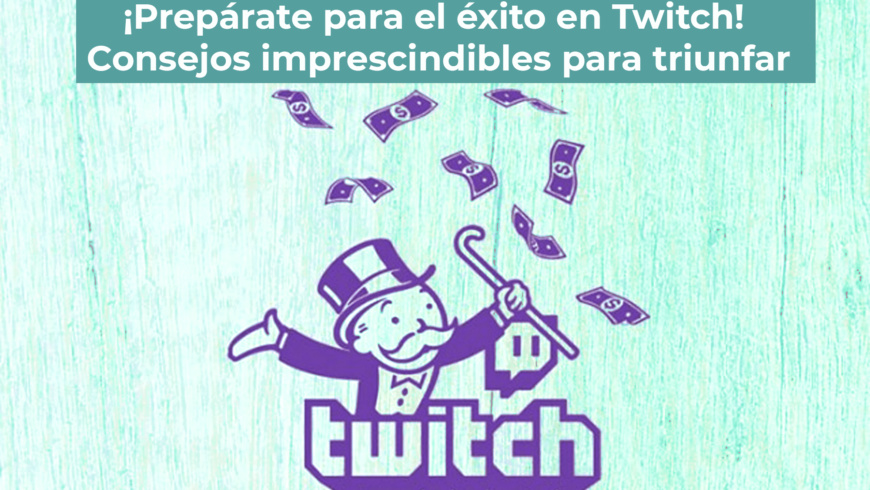 ¡Prepárate para el éxito en Twitch! Consejos imprescindibles para triunfar