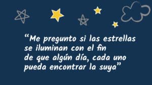“Me pregunto si las estrellas se iluminan con el fin de que algún día cada uno pueda encontrar la suya.” El Principito