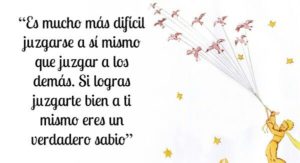 “Si logras juzgarte bien a ti mismo, eres un verdadero sabio.” El Principito