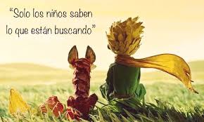 “Solo los niños saben lo que buscan.” El Principito